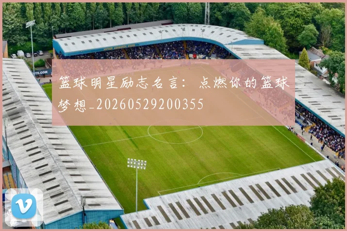 篮球明星励志名言：点燃你的篮球梦想_20260529200355