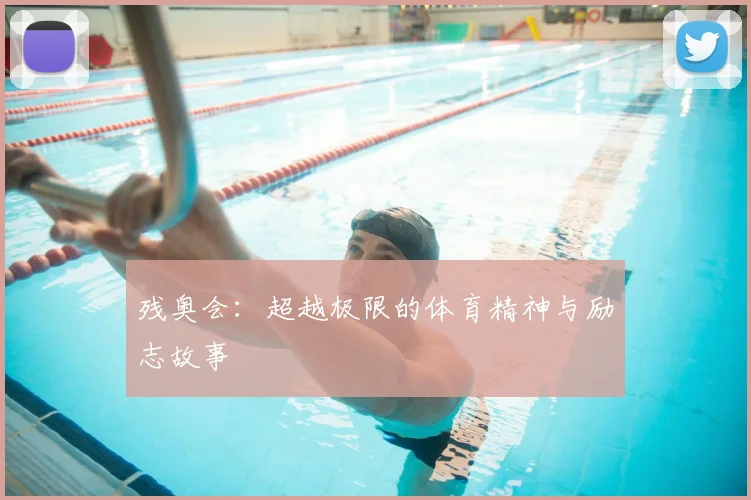 残奥会：超越极限的体育精神与励志故事