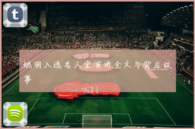 姚明入选名人堂演讲全文与背后故事