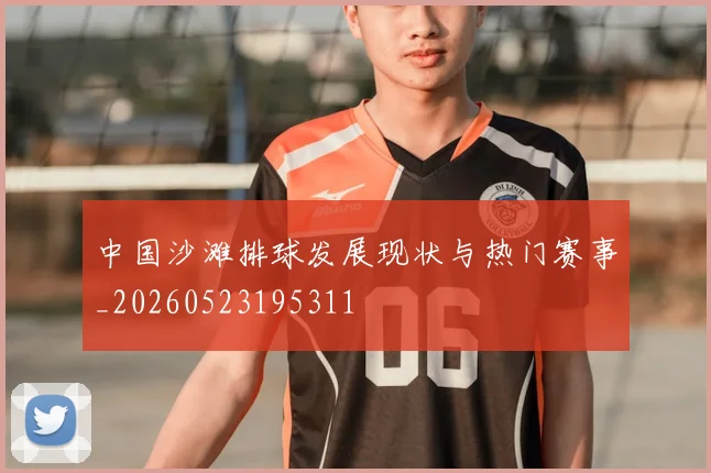 中国沙滩排球发展现状与热门赛事_20260523195311